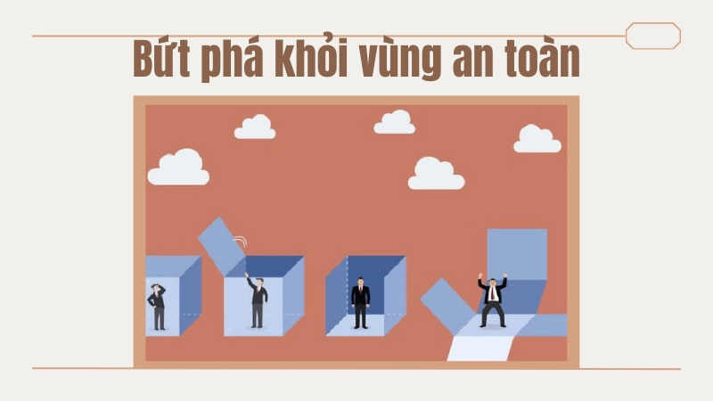 Người bứt phá khỏi vùng an toàn để thành công