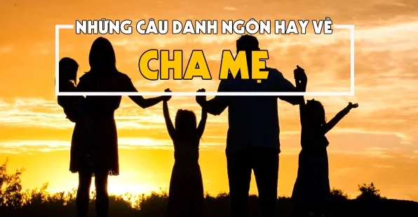 Những câu nói hay về cha mẹ: Tình yêu vô bờ bến, khắc sâu lòng người