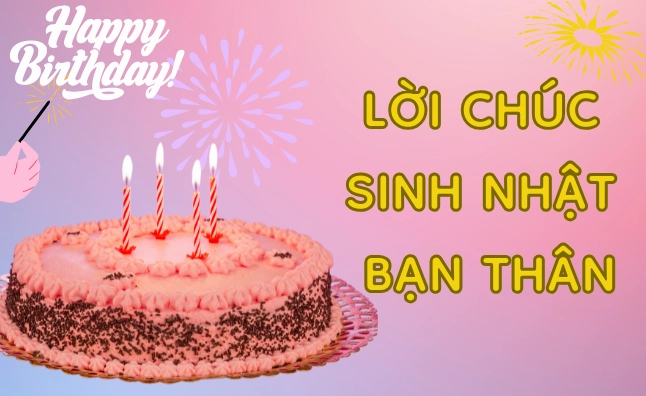 Những Lời Chúc Mừng Sinh Nhật Bạn Thân Ngắn Gọn, Hài Hước Nhất 2026