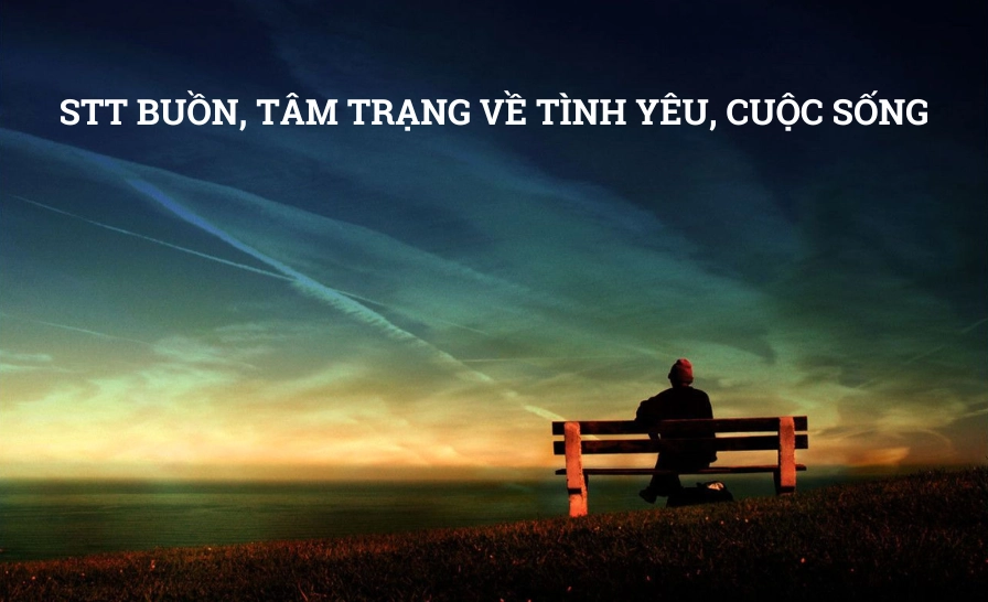 Tổng hợp stt tâm trạng buồn về cuộc sống và tình yêu 2026