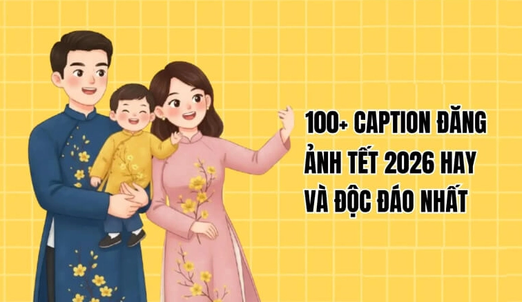 Tuyển tập Caption Tết 2026: Gia đình sum vầy, ý nghĩa trọn vẹn